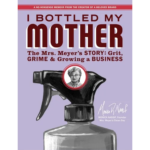 I Bottled My Mother: Grit, Grime & Growing a Business. the Mrs. Meyer's Story - Paperback