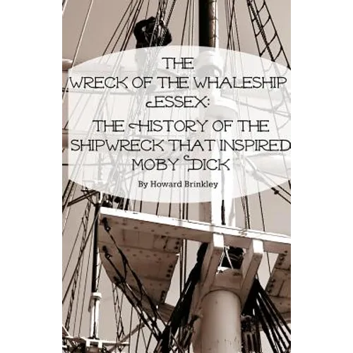 The Wreck of the Whaleship Essex: The History of the Shipwreck That Inspired Moby Dick - Paperback