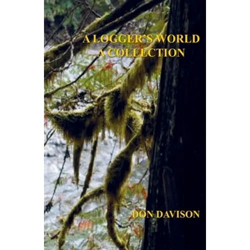 A Logger's World: A Collection - Paperback