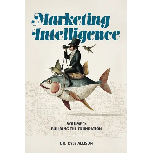 Marketing Intelligence Volume 1: Building the Foundation - Paperback