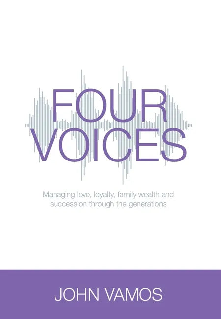 Four Voices: Managing love, loyalty, family wealth and succession through the generations - Hardcover