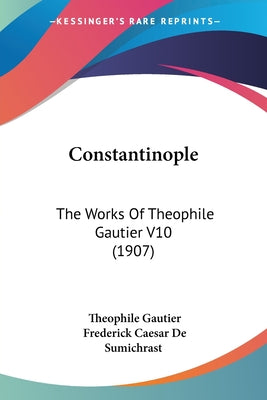 Constantinople: The Works Of Theophile Gautier V10 (1907) - Paperback