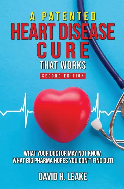A (Patented) Heart Disease Cure That Works!: What Your Doctor May Not Know. What Big Pharma Hopes You Don't Find Out. - Paperback