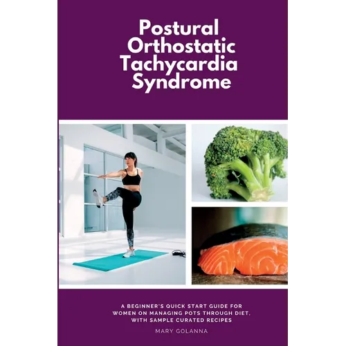 Postural Orthostatic Tachycardia Syndrome: A Beginner's Quick Start Guide for Women on Managing POTS Through Diet, With Sample Curated Recipes - Paperback