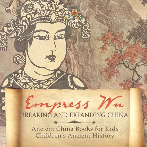 Empress Wu: Breaking and Expanding China - Ancient China Books for Kids Children's Ancient History - Paperback