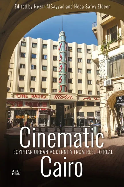 Cinematic Cairo: Egyptian Urban Modernity from Reel to Real - Hardcover