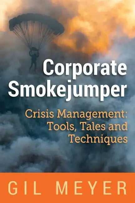 Corporate Smokejumper: Crisis Management: Tools, Tales and Techniques - Paperback