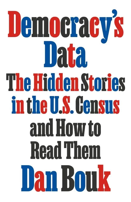 Democracy's Data: The Hidden Stories in the U.S. Census and How to Read Them - Hardcover
