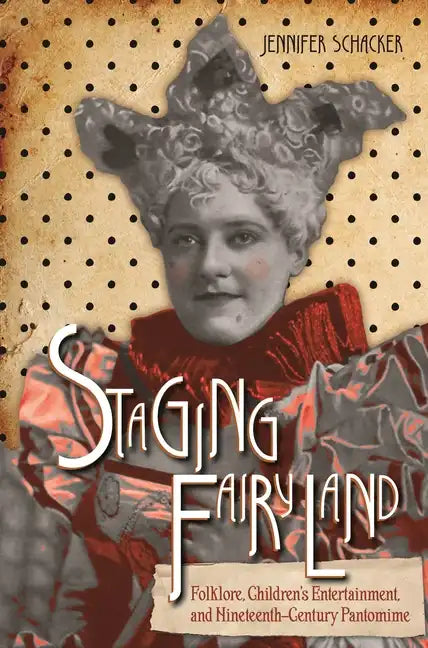 Staging Fairyland: Folklore, Children's Entertainment, and Nineteenth-Century Pantomime - Paperback
