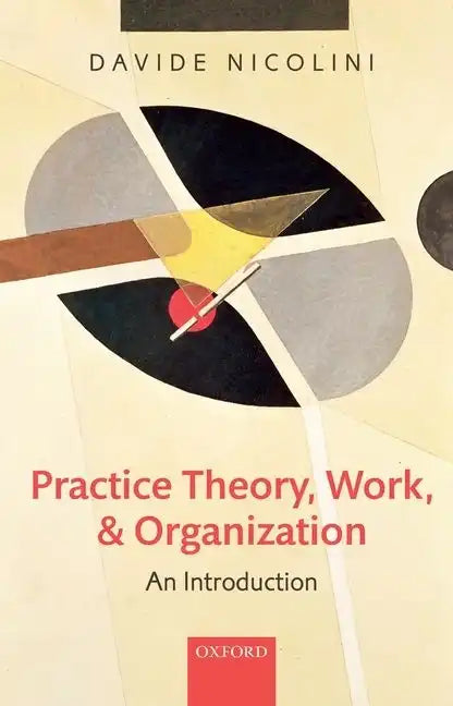 Practice Theory, Work, and Organization: An Introduction - Paperback