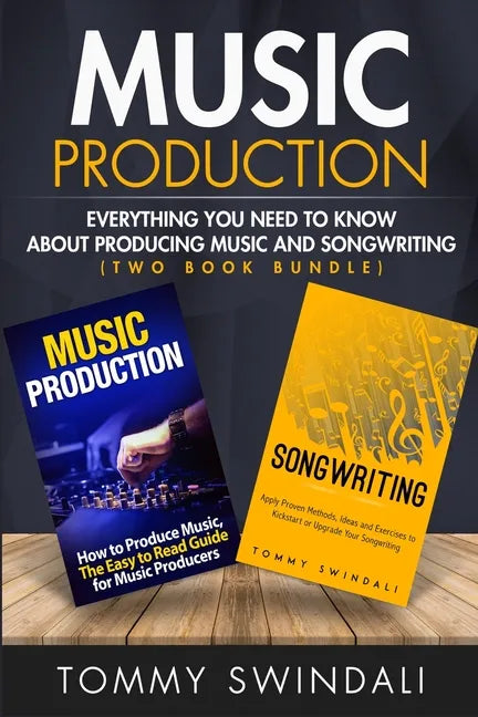 Music Production: Everything You Need To Know About Producing Music and Songwriting - Paperback