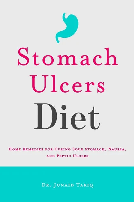 Stomach Ulcers Diet: Home Remedies for Curing Sour Stomach, Nausea, and Peptic Ulcers - Paperback