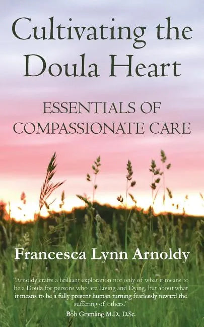 Cultivating the Doula Heart: Essentials of Compassionate Care - Paperback