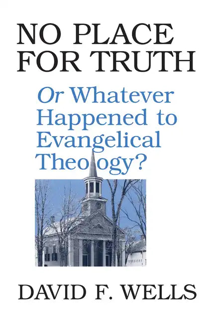 No Place for Truth: Or Whatever Happened to Evangelical Theology? - Paperback