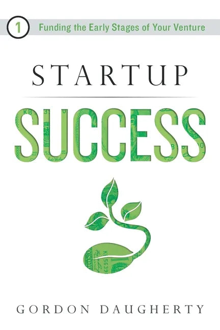Startup Success: Funding the Early Stages of Your Venture - Paperback