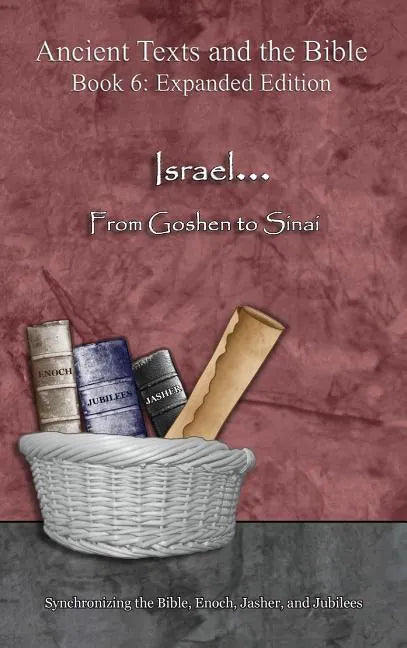 Israel... From Goshen to Sinai - Expanded Edition: Synchronizing the Bible, Enoch, Jasher, and Jubilees - Hardcover