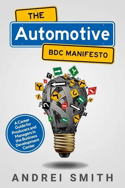 The Automotive BDC Manifesto: A Career Guide for Producers and Managers in the Business Development Center - Paperback