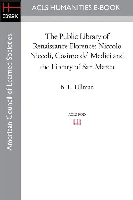 The Public Library of Renaissance Florence: Niccolo Niccoli, Cosimo de' Medici and the Library of San Marco - Paperback