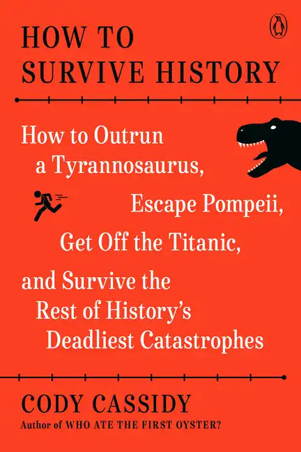 How to Survive History: How to Outrun a Tyrannosaurus, Escape Pompeii, Get Off the Titanic, and Survive the Rest of History's Deadliest Catastrophes - Paperback