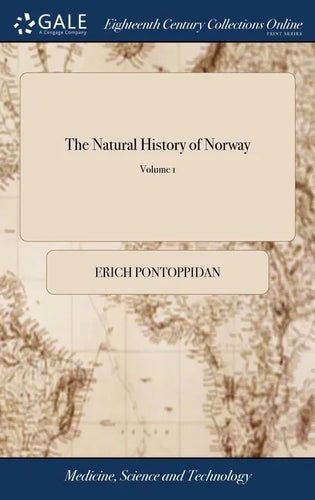 The Natural History of Norway: ... In two Parts. Translated From the Danish Original of the Right Revd. Erich Pontoppidan, ... Illustrated With Coppe - Hardcover