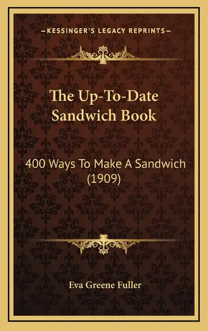 The Up-To-Date Sandwich Book: 400 Ways to Make a Sandwich (1909) - Hardcover