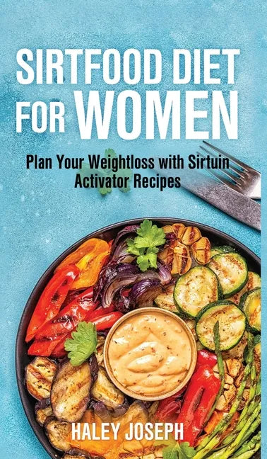 Sirt food diet for women: Plan Your Weight Loss with Sirtuin Activator Recipes - Hardcover