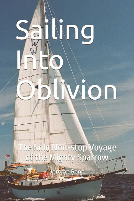 Sailing Into Oblivion: The Solo Non-stop Voyage of the Mighty Sparrow - Paperback