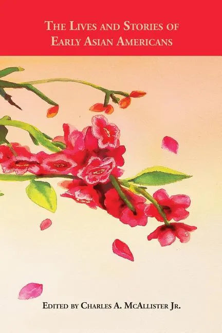 The Lives and Stories of Early Asian Americans: An Anthology of Asian American Literature from 1887 to 1923 - Paperback