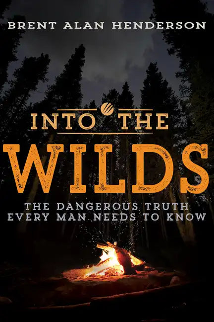 Into the Wilds: The Dangerous Truth Every Man Needs to Know - Paperback