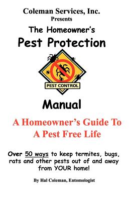 The Homeowner's Pest Protection Manual: A Homeowner's Guide To A Pest Free Life - Paperback