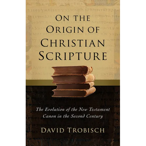 On the Origin of Christian Scripture: The Evolution of the New Testament Canon in the Second Century - Hardcover