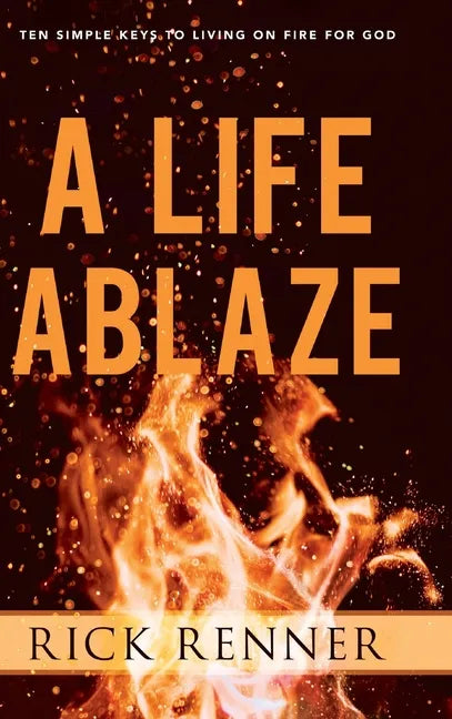 A Life Ablaze: Ten Simple Keys to Living on Fire for God - Hardcover