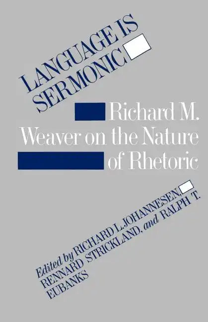 Language Is Sermonic: Richard M. Weaver on the Nature of Rhetoric - Paperback