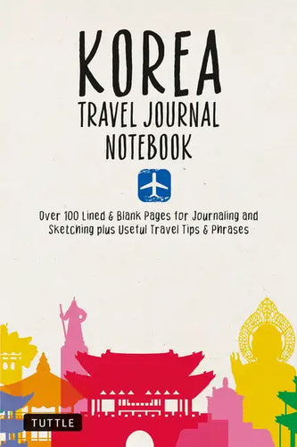 Korea Travel Journal Notebook: 16 Pages of Travel Tips & Useful Phrases Followed by 106 Blank & Lined Pages for Journaling & Sketching - Paperback