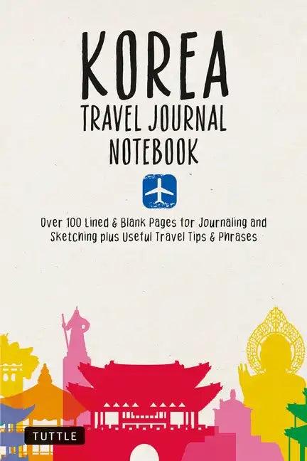 Korea Travel Journal Notebook: 16 Pages of Travel Tips & Useful Phrases Followed by 106 Blank & Lined Pages for Journaling & Sketching - Paperback