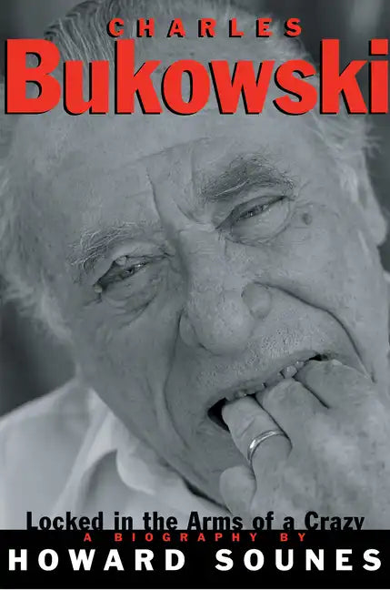 Charles Bukowski: Locked in the Arms of a Crazy Life - Paperback
