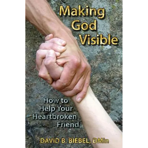Making God Visible: How to Help Your Heartbroken Friend - Paperback