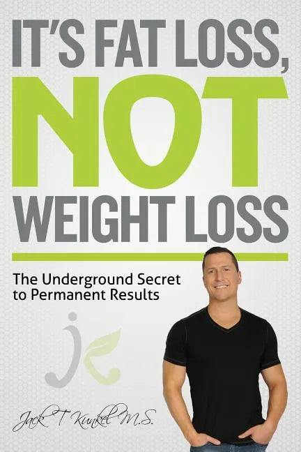 It's Fat Loss, Not Weight Loss: The Underground Secret to Permanent Results - Paperback