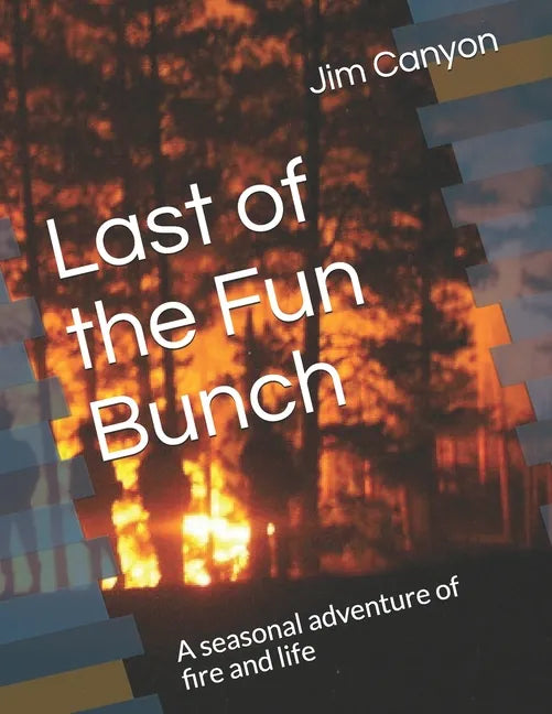 Last of the Fun Bunch: A seasonal adventure of fire and life - Paperback