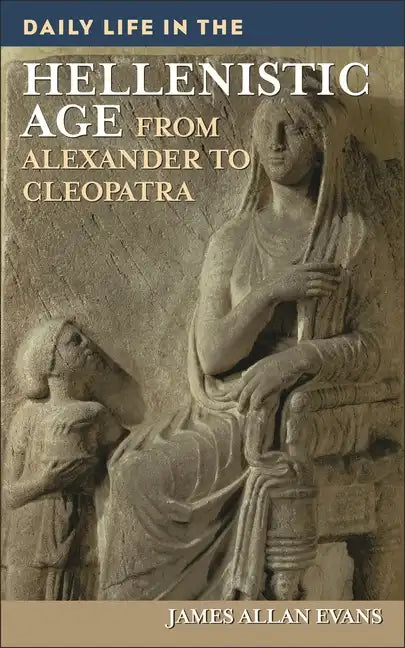 Daily Life in the Hellenistic Age: From Alexander to Cleopatra - Hardcover