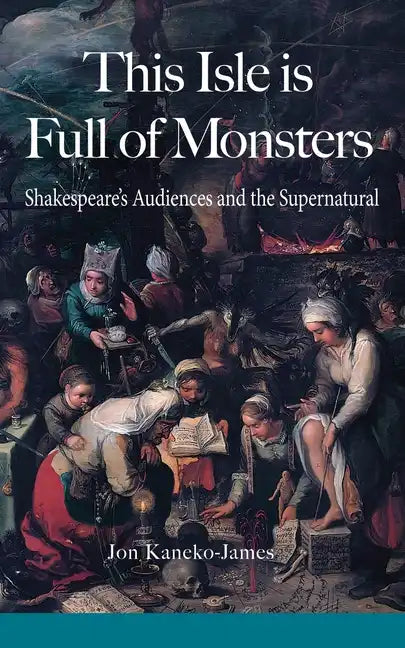 This Isle is Full of Monsters: Shakespeare's Audiences and the Supernatural - Paperback