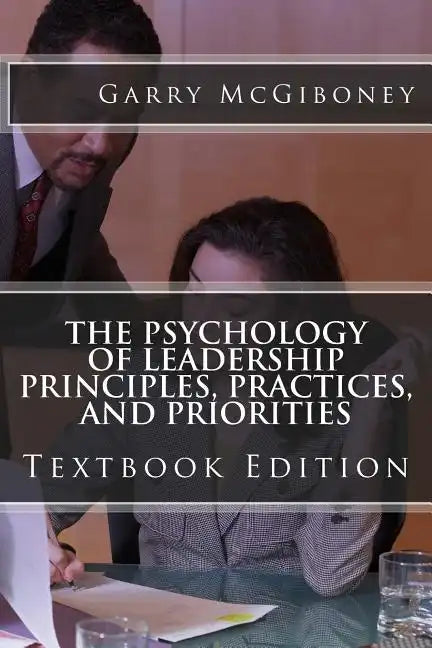The Psychology of Leadership Principles, Practices, and Priorities: Textbook Edition - Paperback