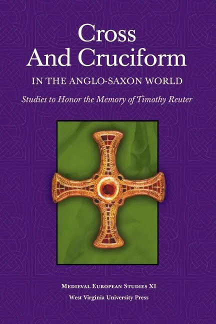 Cross and Cruciform in the Anglo-Saxon World: Studies to Honor the Memory of Timothy Reuter - Paperback