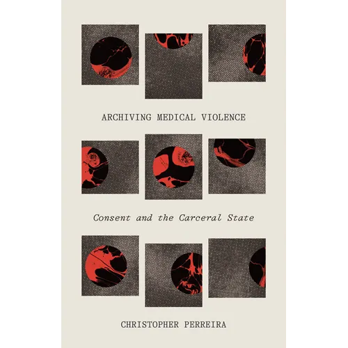 Archiving Medical Violence: Consent and the Carceral State - Paperback