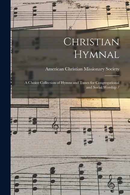 Christian Hymnal: a Choice Collection of Hymns and Tunes for Congregational and Social Worship / - Paperback