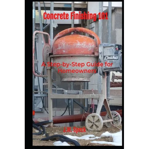 Concrete Finishing 101: A Step-by-Step Guide for Homeowners - Paperback
