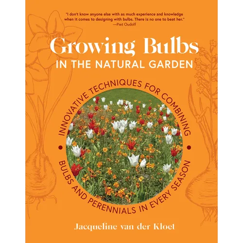 Growing Bulbs in the Natural Garden: Innovative Techniques for Combining Bulbs and Perennials in Every Season - Hardcover