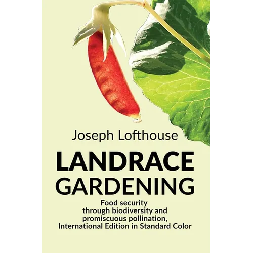 Landrace Gardening: Food Security through Biodiversity and Promiscuous Pollination, International Edition in Standard Color - Paperback