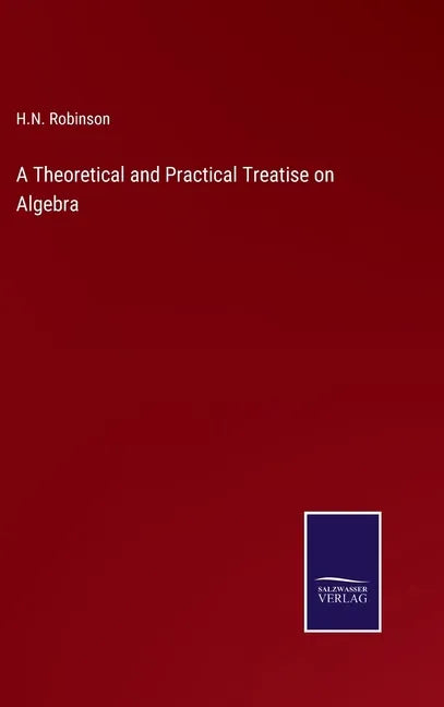 A Theoretical and Practical Treatise on Algebra - Hardcover
