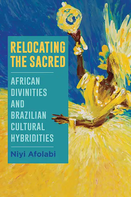 Relocating the Sacred: African Divinities and Brazilian Cultural Hybridities - Paperback